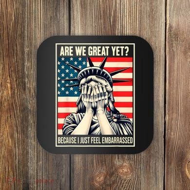 Are We Great Yet Because I Just Feel Embarrassed Coaster