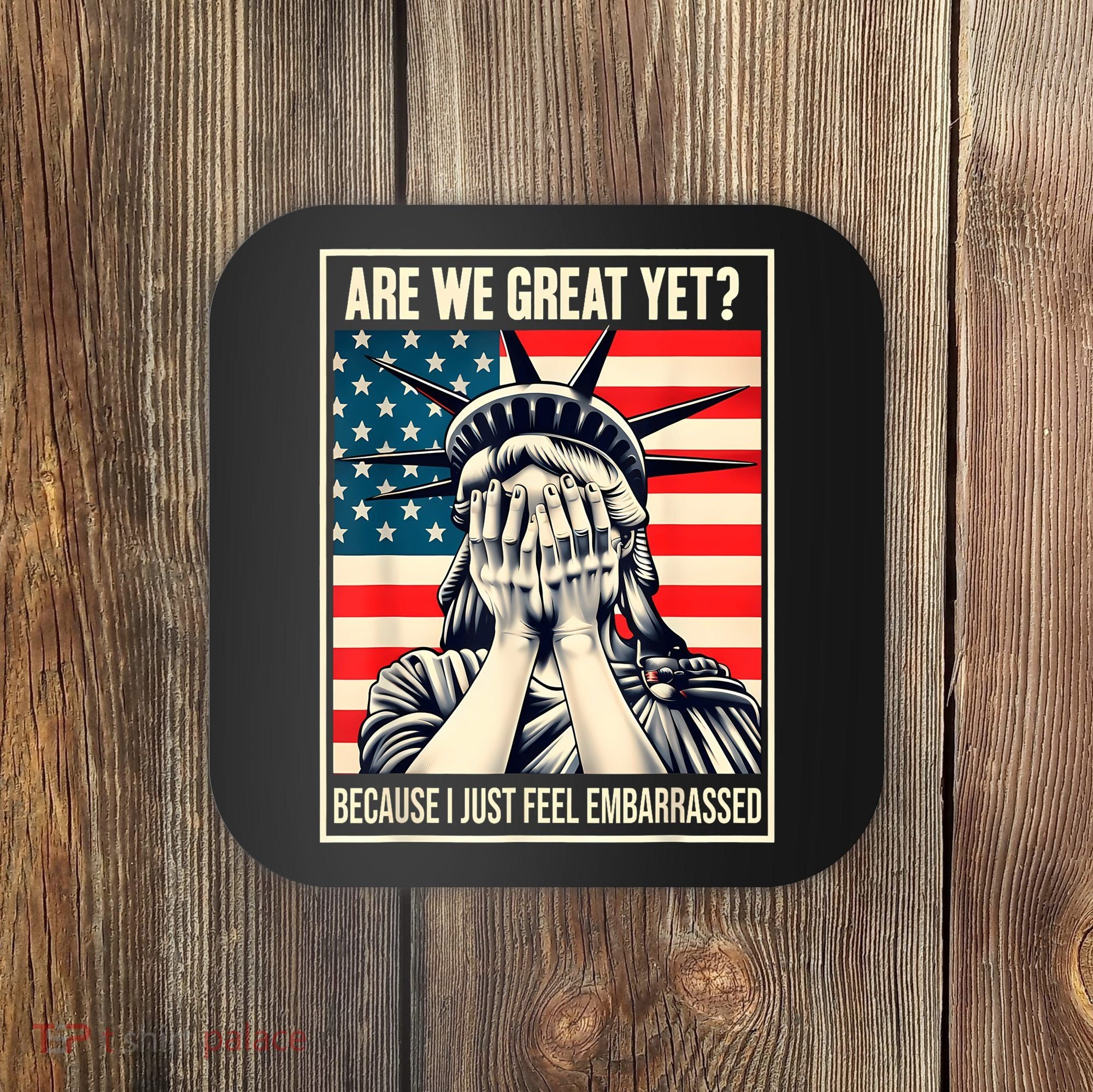 Are We Great Yet Because I Just Feel Embarrassed Coaster
