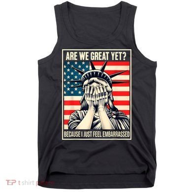 Are We Great Yet Because I Just Feel Embarrassed Tank Top