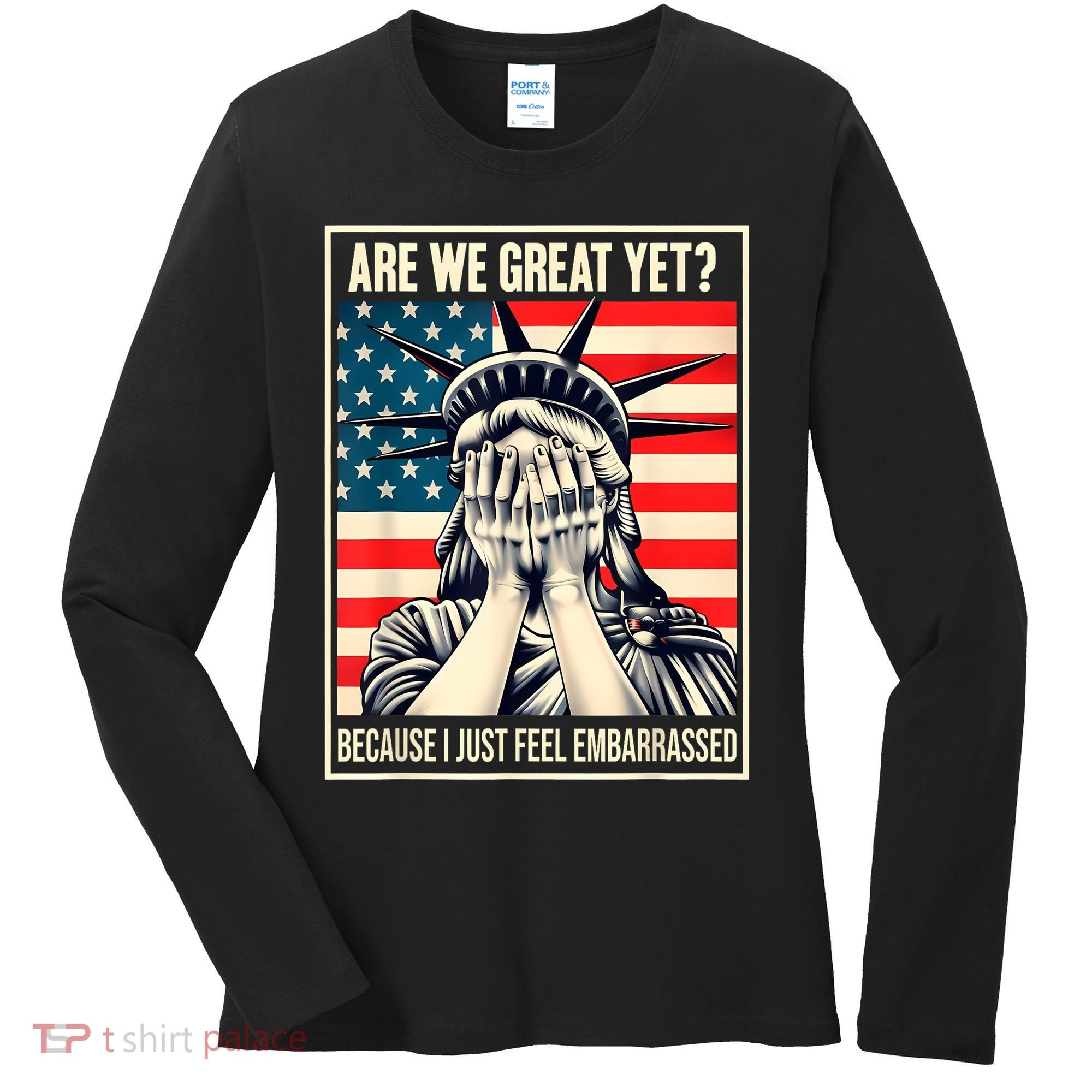 Are We Great Yet Because I Just Feel Embarrassed Women's Long Sleeve Shirt