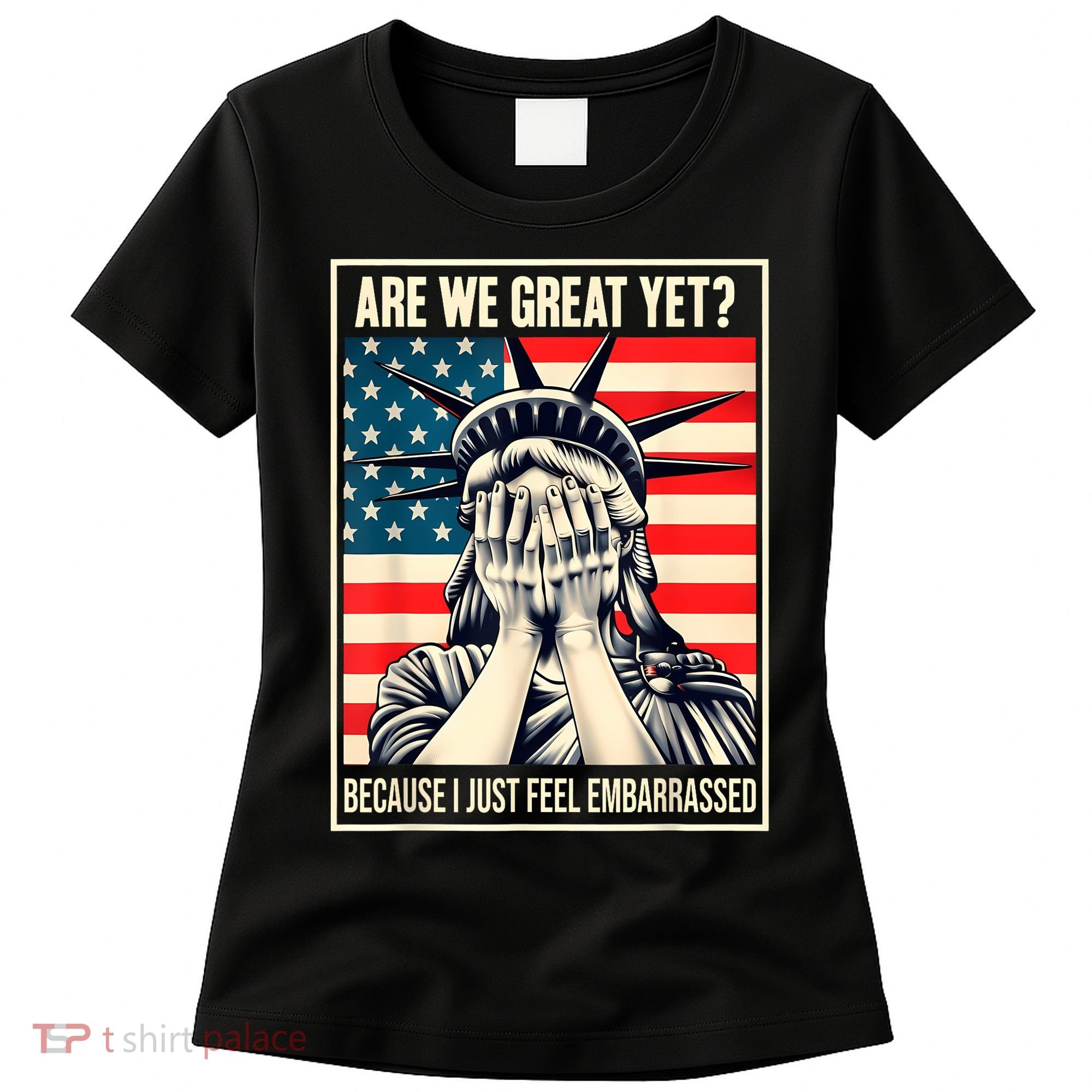 Are We Great Yet Because I Just Feel Embarrassed Women's T-Shirt