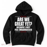 Are We Great Yet Because I Just Feel Embarrassed Hoodie thumb 0