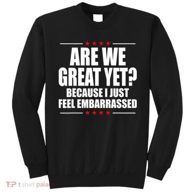 Are We Great Yet Because I Just Feel Embarrassed Sweatshirt