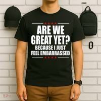 Are We Great Yet Because I Just Feel Embarrassed T-Shirt thumb 6