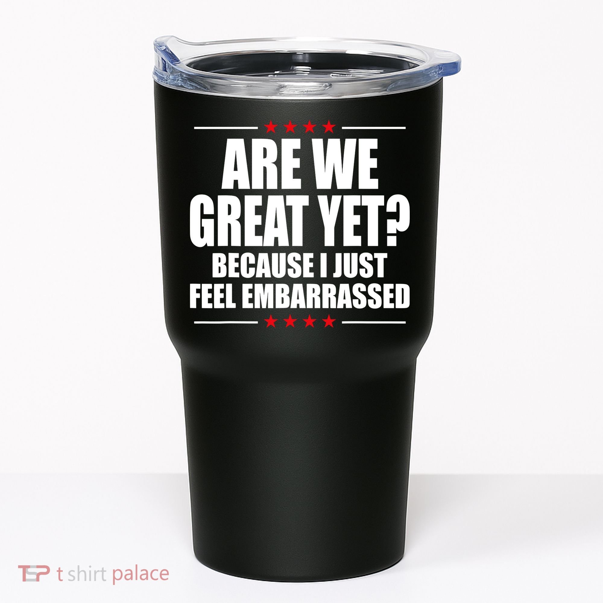 Are We Great Yet Because I Just Feel Embarrassed Tumbler
