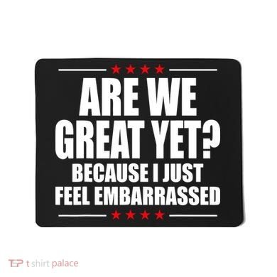 Are We Great Yet Because I Just Feel Embarrassed Mousepad