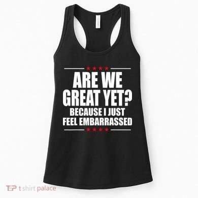 Are We Great Yet Because I Just Feel Embarrassed Women's Tank Top