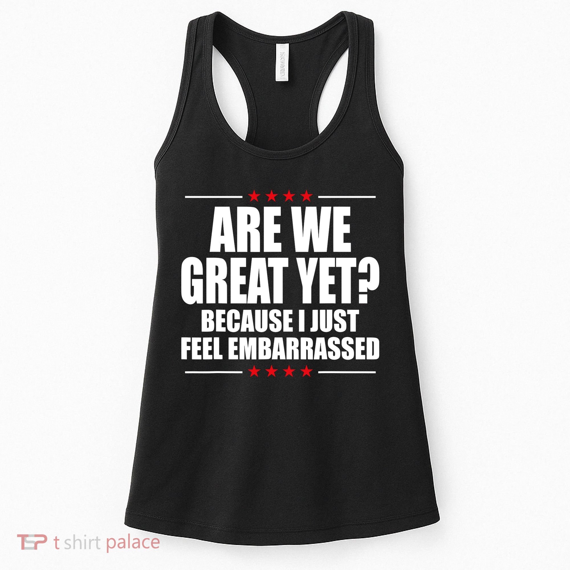 Are We Great Yet Because I Just Feel Embarrassed Women's Tank Top