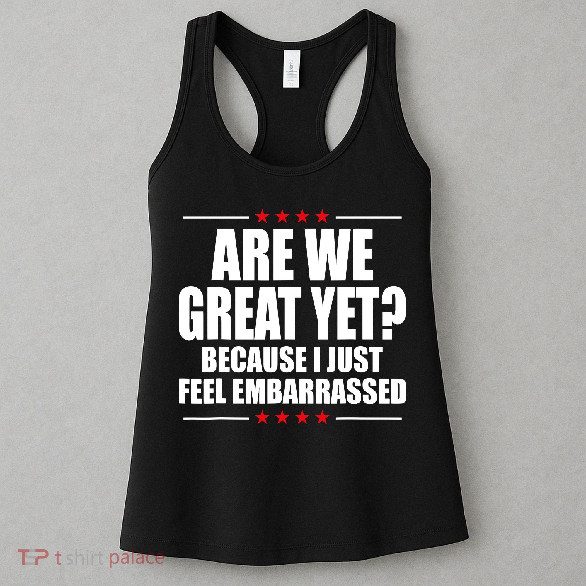 Are We Great Yet Because I Just Feel Embarrassed Women's Tank Top