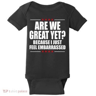 Are We Great Yet Because I Just Feel Embarrassed Baby Bodysuit