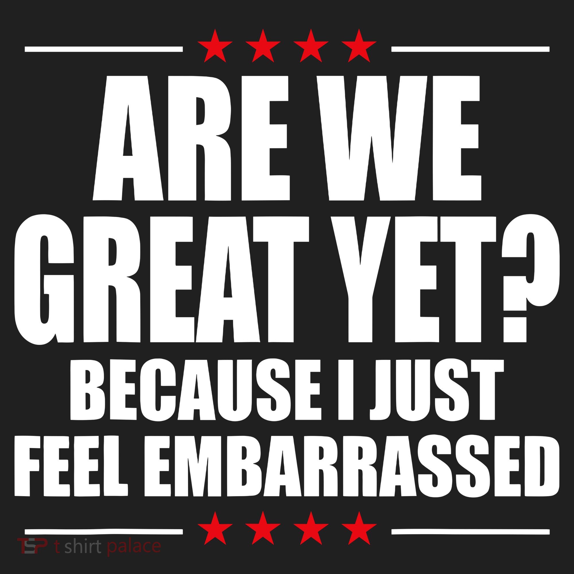 Are We Great Yet Because I Just Feel Embarrassed Hat