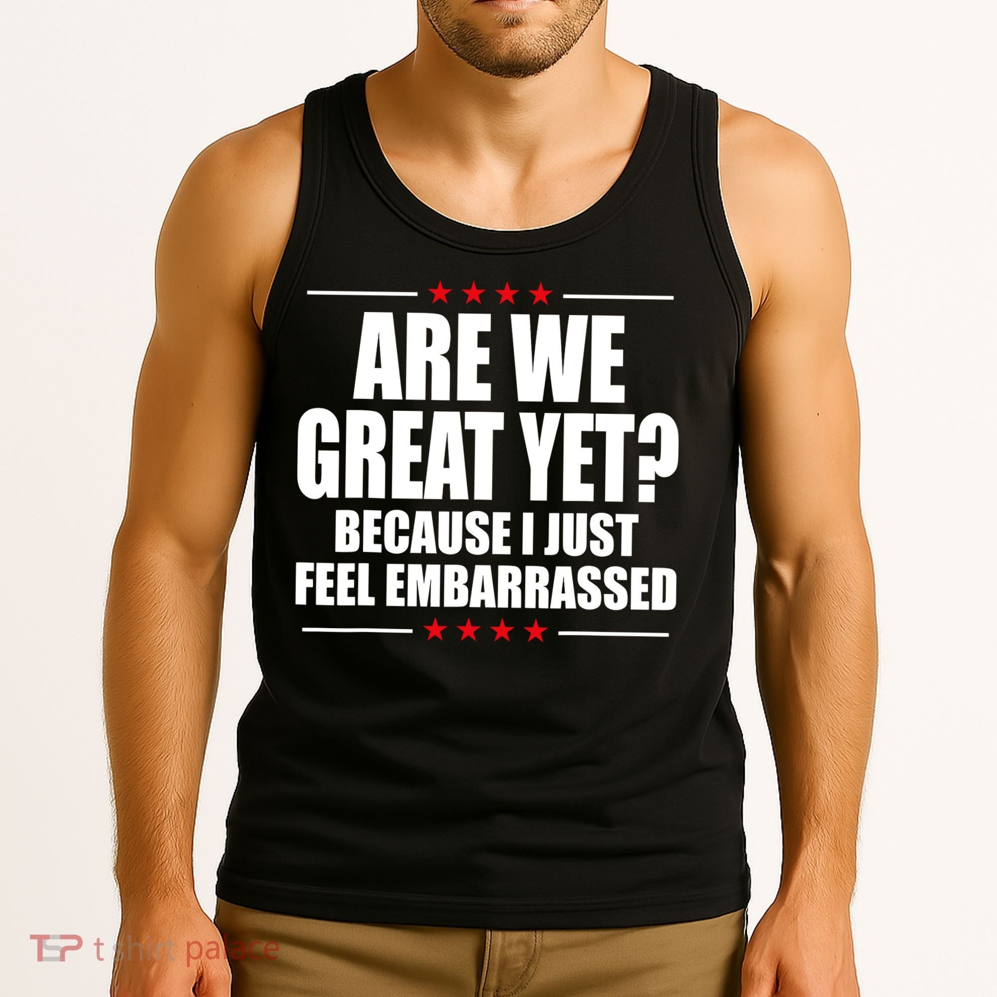Are We Great Yet Because I Just Feel Embarrassed Tank Top