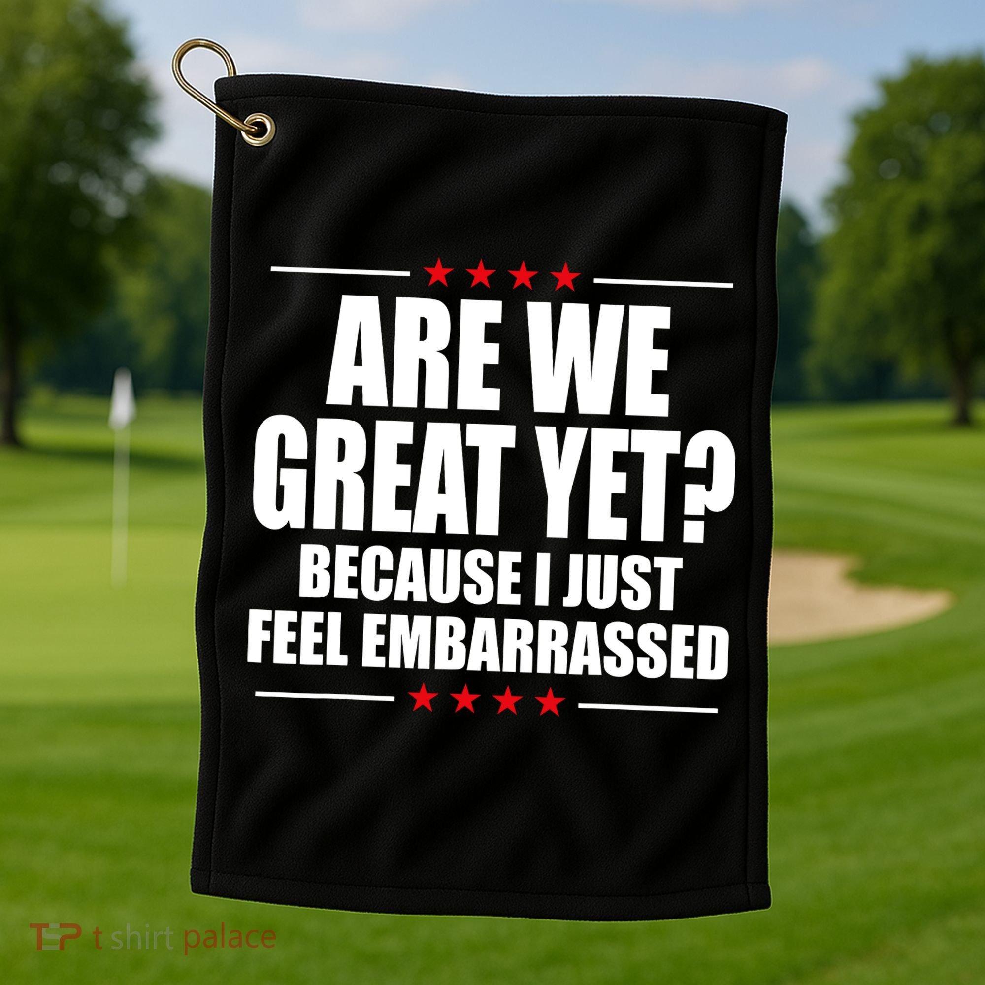 Are We Great Yet Because I Just Feel Embarrassed Golf Towel