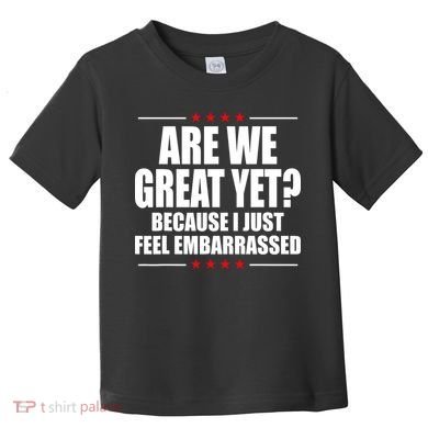 Are We Great Yet Because I Just Feel Embarrassed Toddler T-Shirt