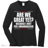 Are We Great Yet Because I Just Feel Embarrassed Women's Long Sleeve Shirt thumb 0