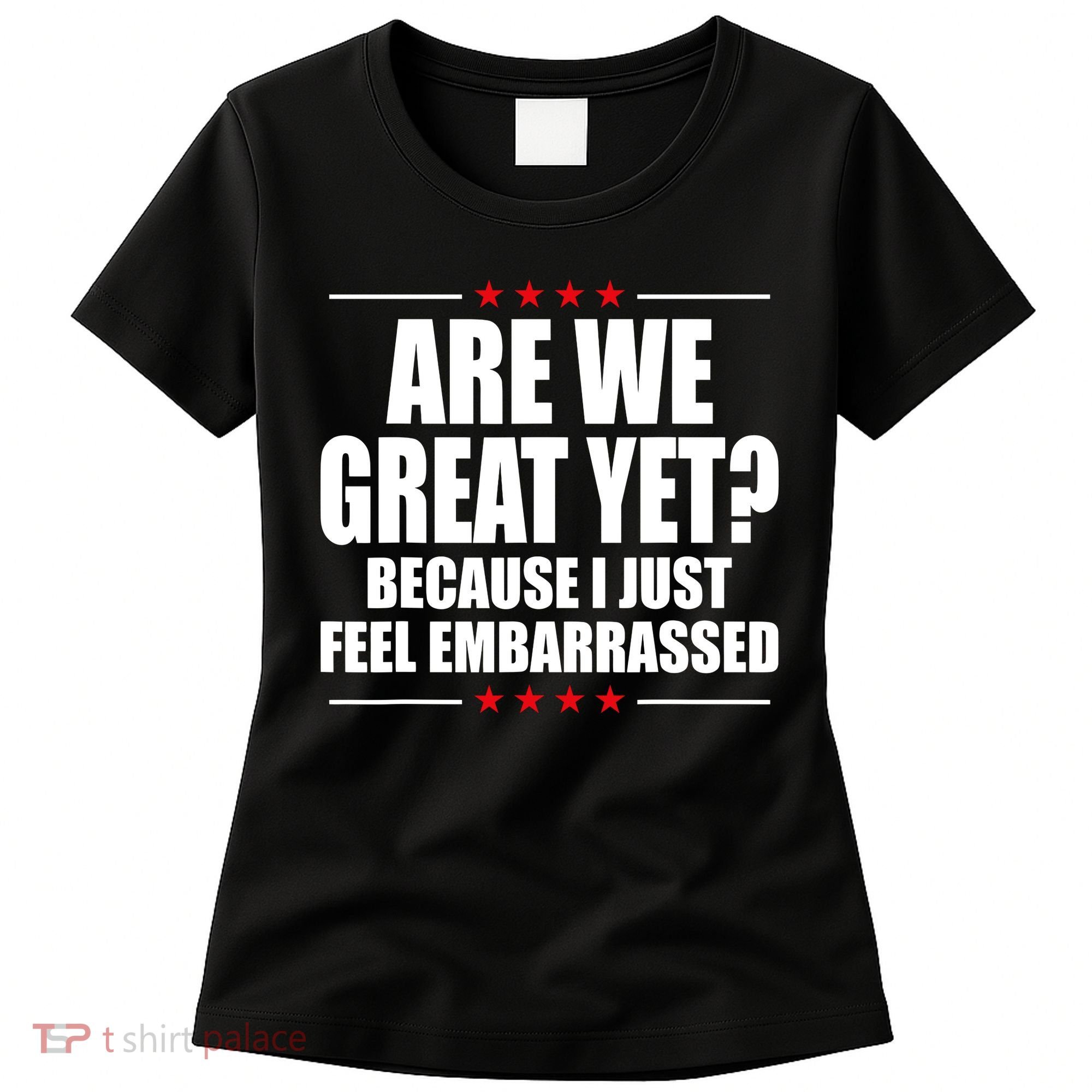 Are We Great Yet Because I Just Feel Embarrassed Women's T-Shirt