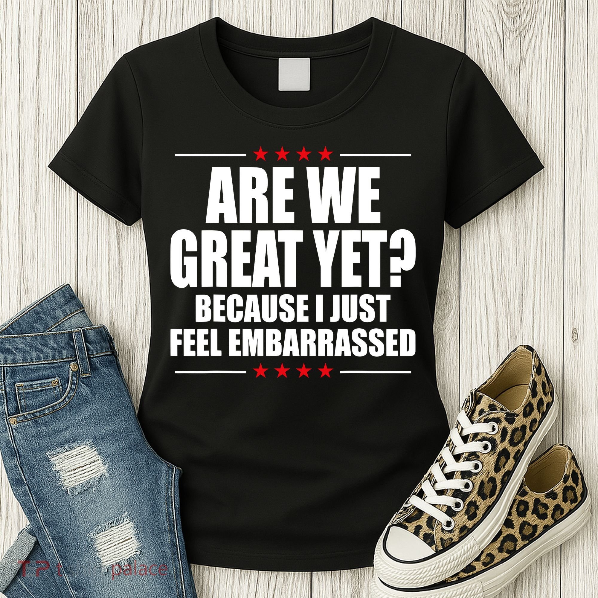 Are We Great Yet Because I Just Feel Embarrassed Women's T-Shirt