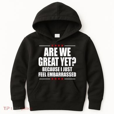 Are We Great Yet Because I Just Feel Embarrassed Kids Hoodie