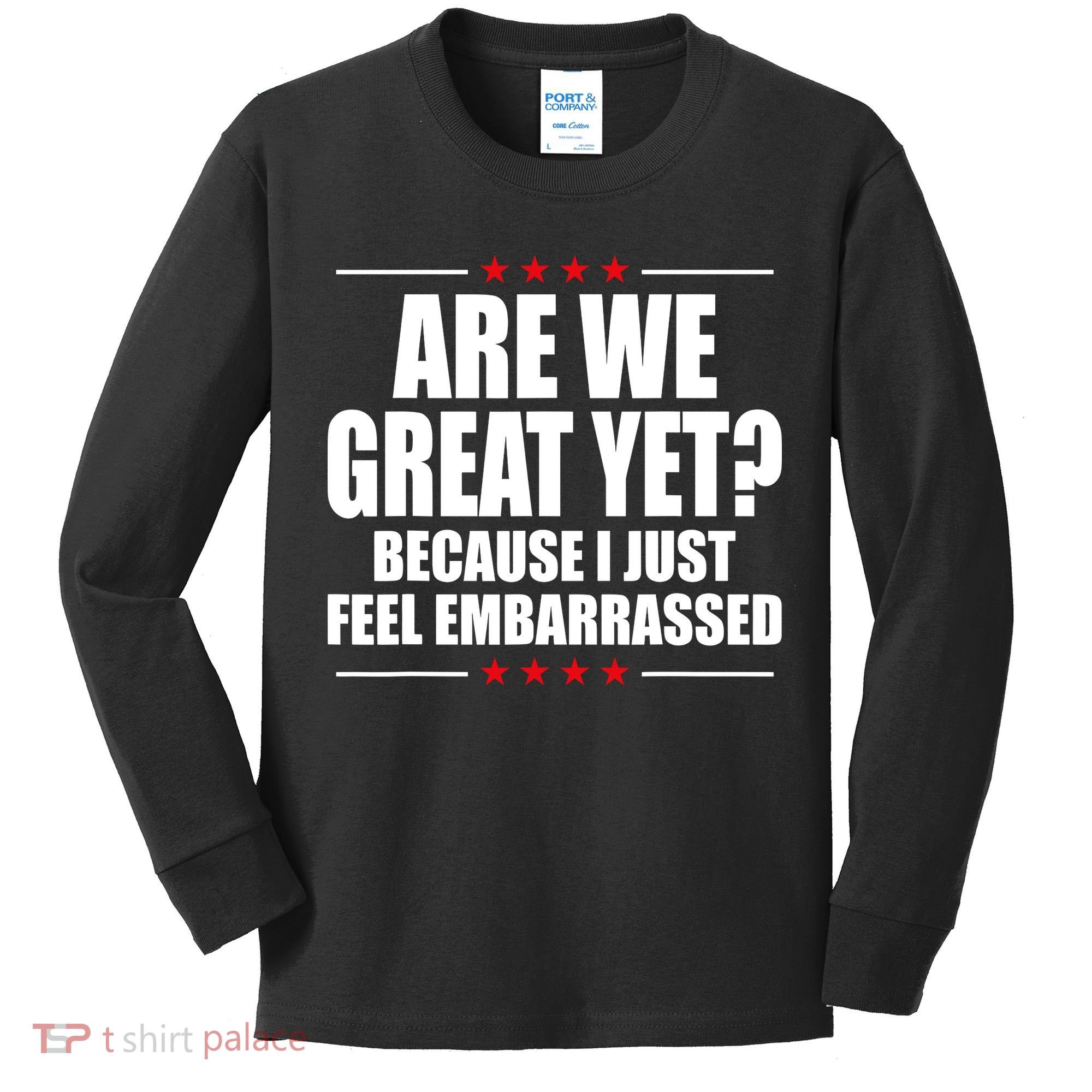 Are We Great Yet Because I Just Feel Embarrassed Kids Long Sleeve Shirt