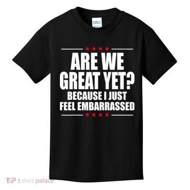 Are We Great Yet Because I Just Feel Embarrassed Kids T-Shirt