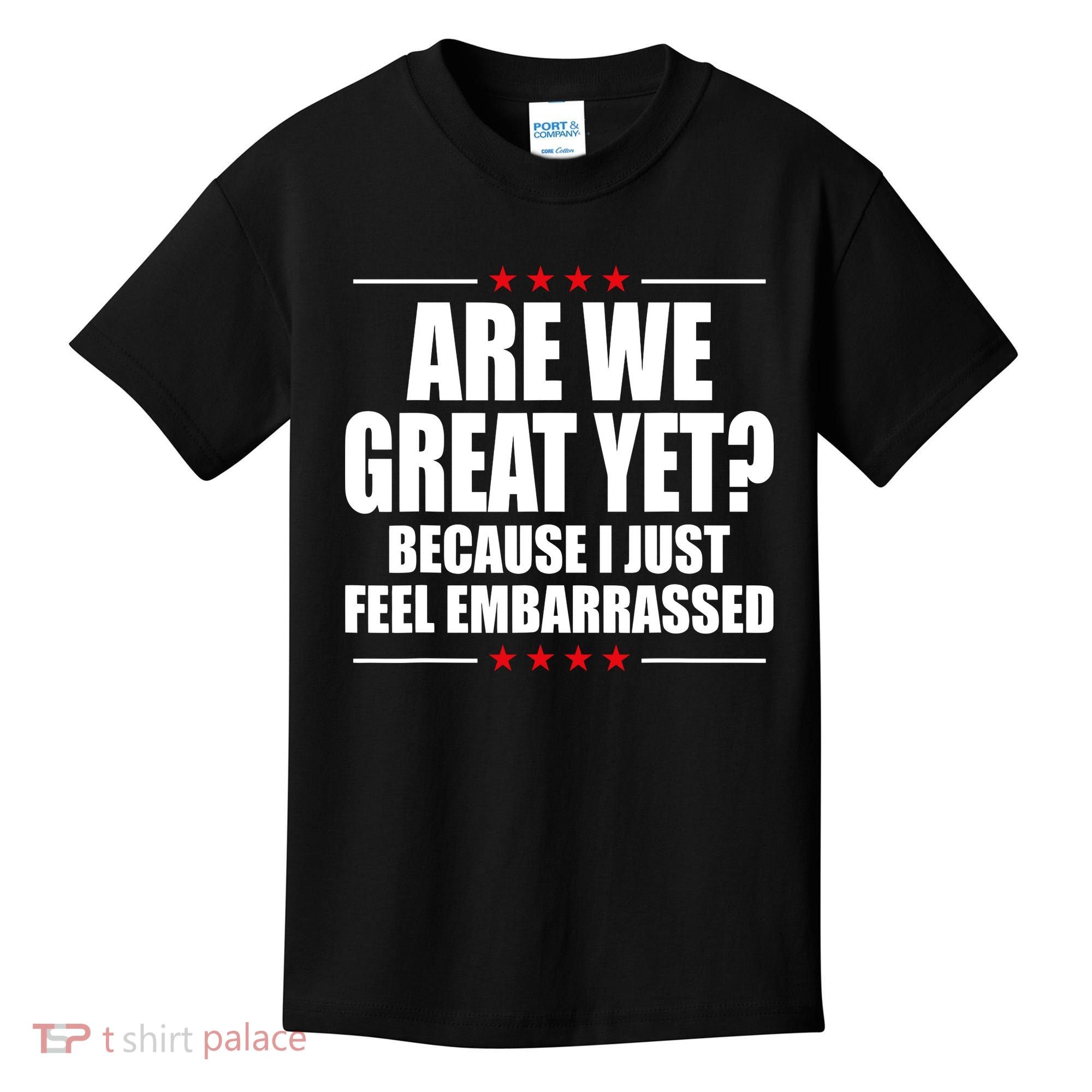 Are We Great Yet Because I Just Feel Embarrassed Kids T-Shirt