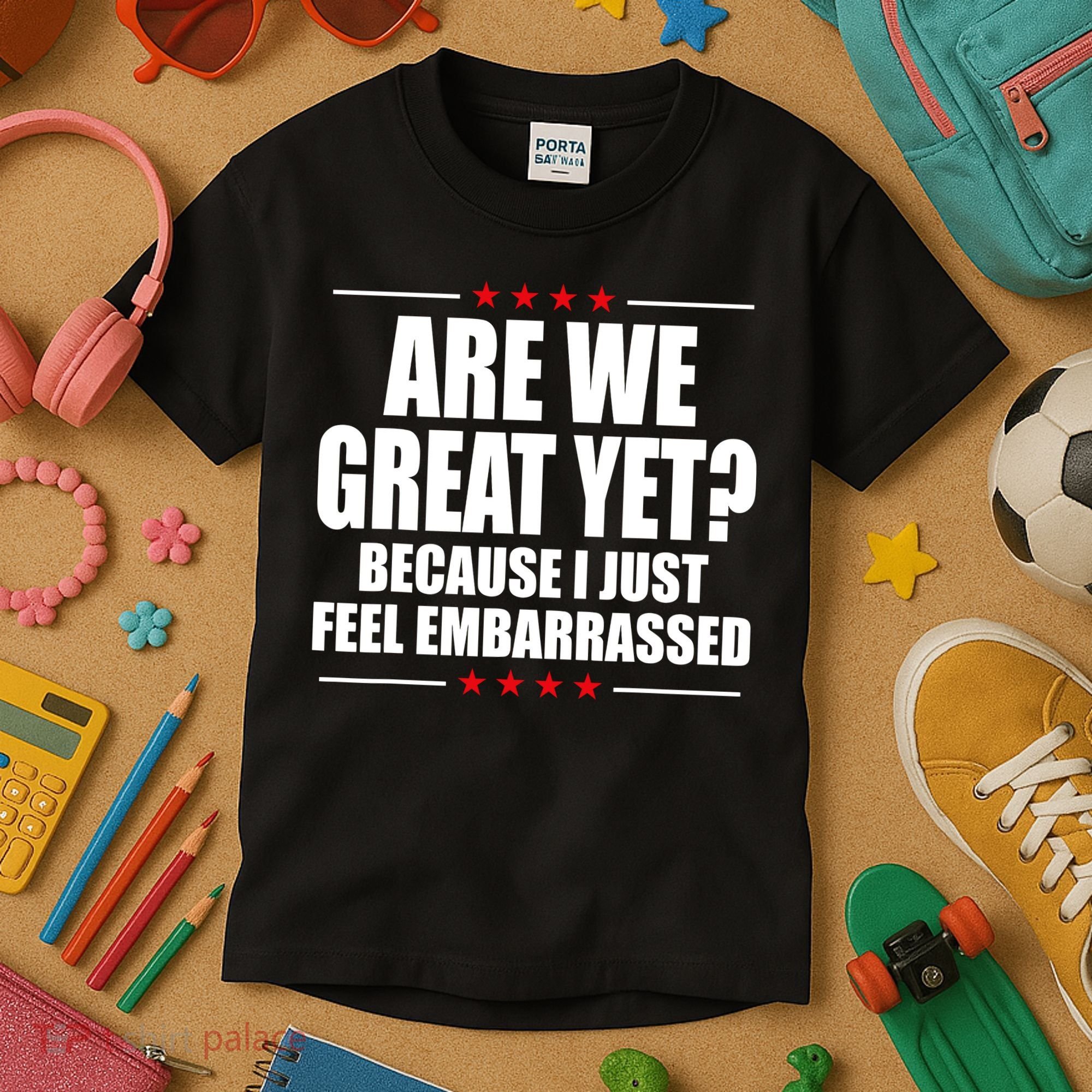 Are We Great Yet Because I Just Feel Embarrassed Kids T-Shirt