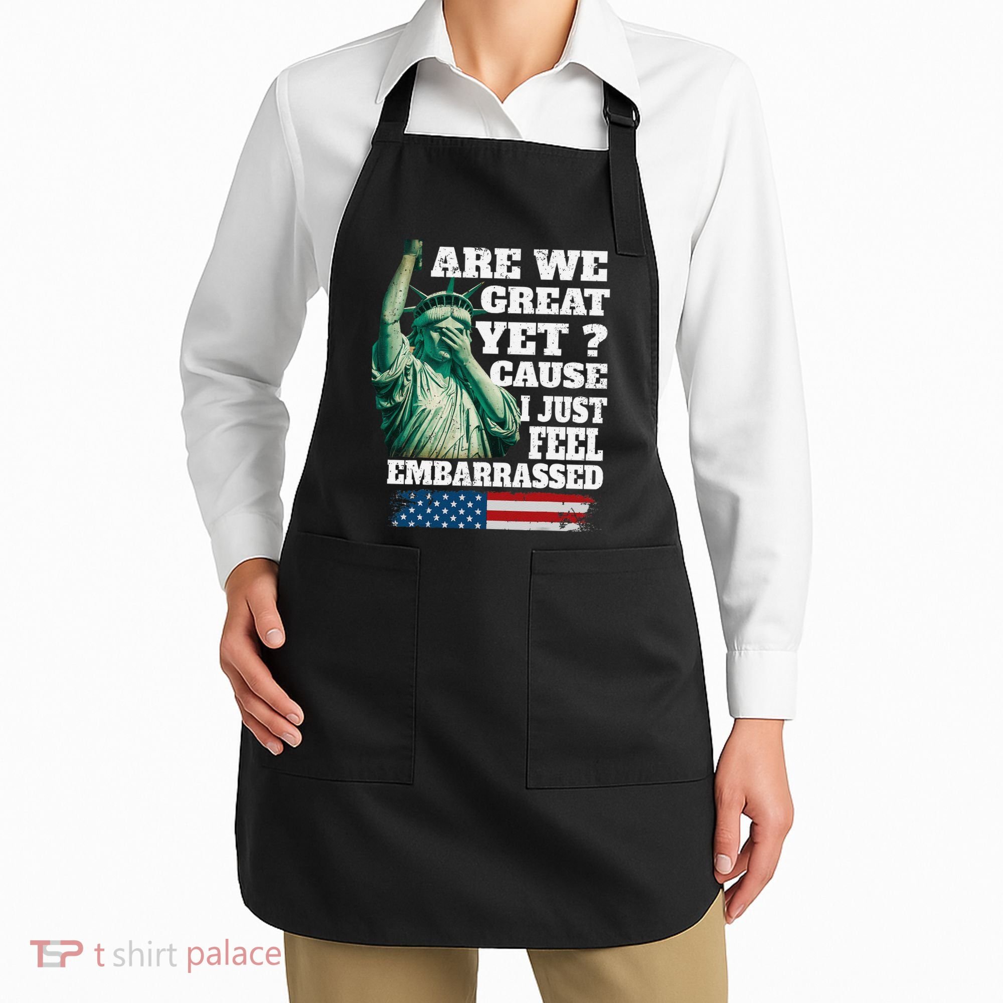 Are We Great Yet Cause I Just Feel Embarrassed Apron
