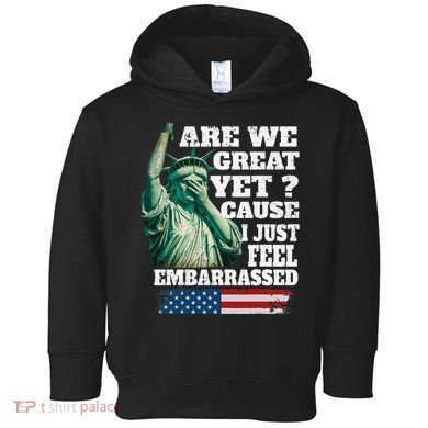Are We Great Yet Cause I Just Feel Embarrassed Toddler Hoodie
