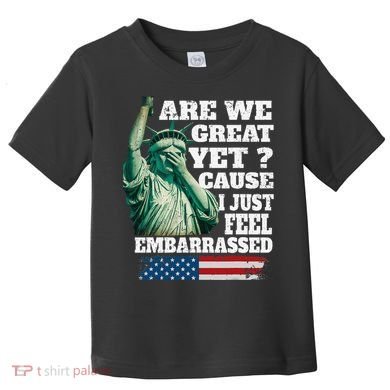 Are We Great Yet Cause I Just Feel Embarrassed Toddler T-Shirt