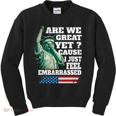 Are We Great Yet Cause I Just Feel Embarrassed Kids Sweatshirt