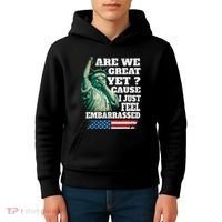 Are We Great Yet Cause I Just Feel Embarrassed Kids Hoodie thumb 4