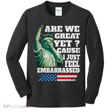 Are We Great Yet Cause I Just Feel Embarrassed Kids Long Sleeve Shirt