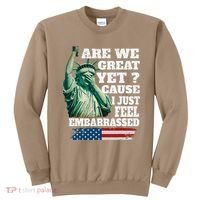 Are We Great Yet Cause I Just Feel Embarrassed Sweatshirt thumb 0