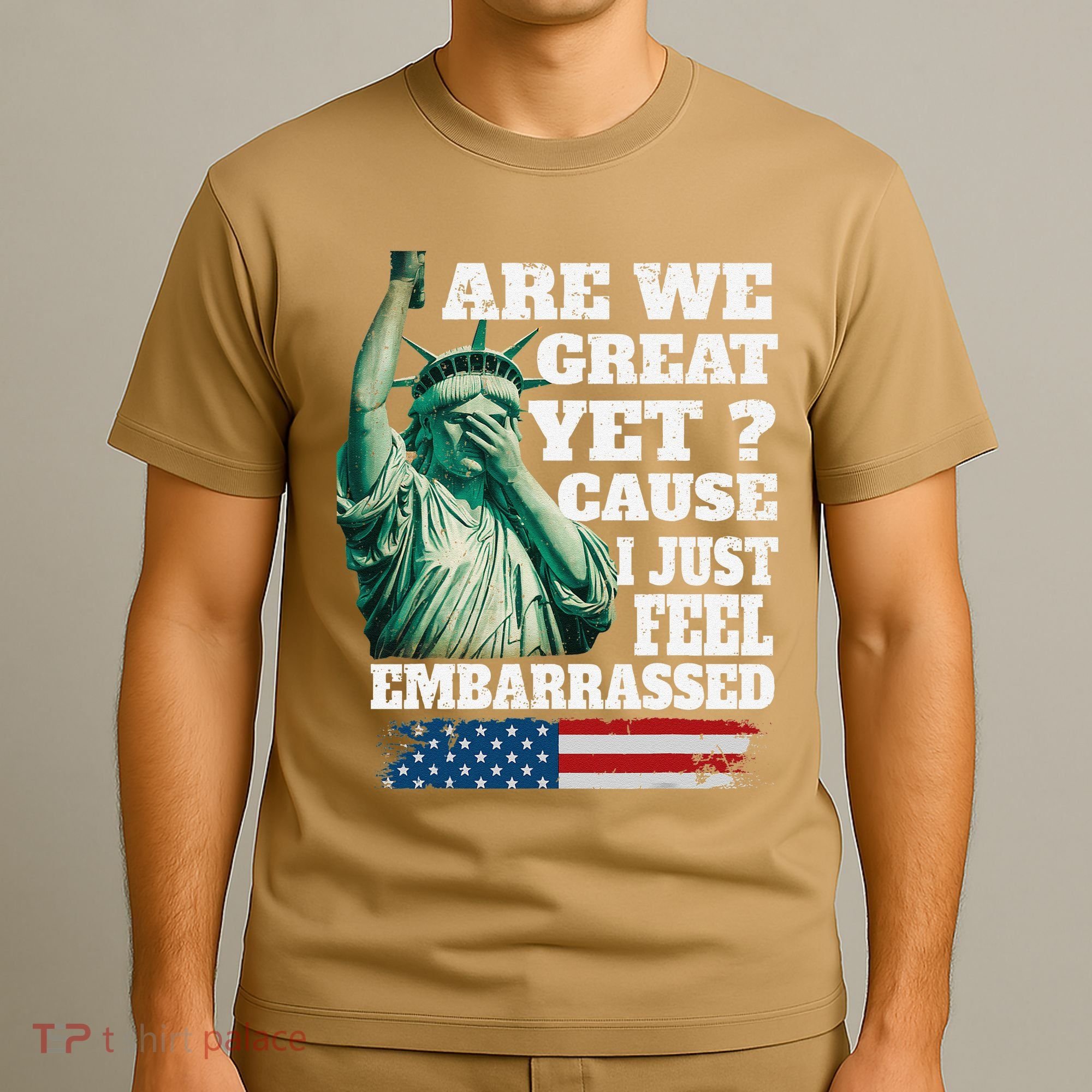 Are We Great Yet Cause I Just Feel Embarrassed T-Shirt