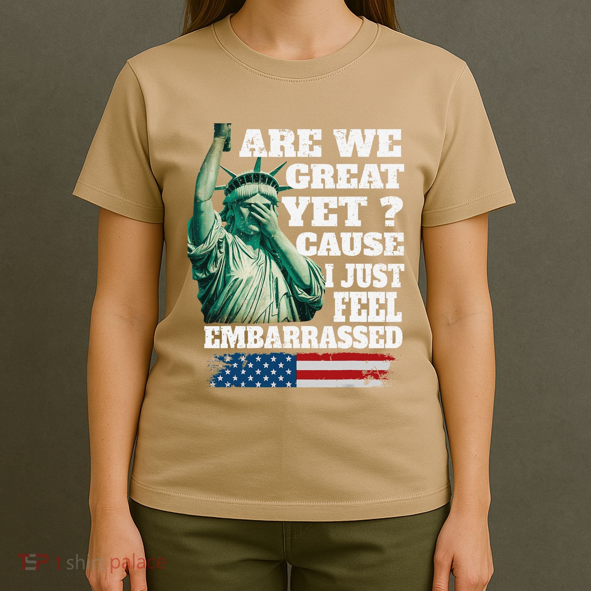 Are We Great Yet Cause I Just Feel Embarrassed T-Shirt