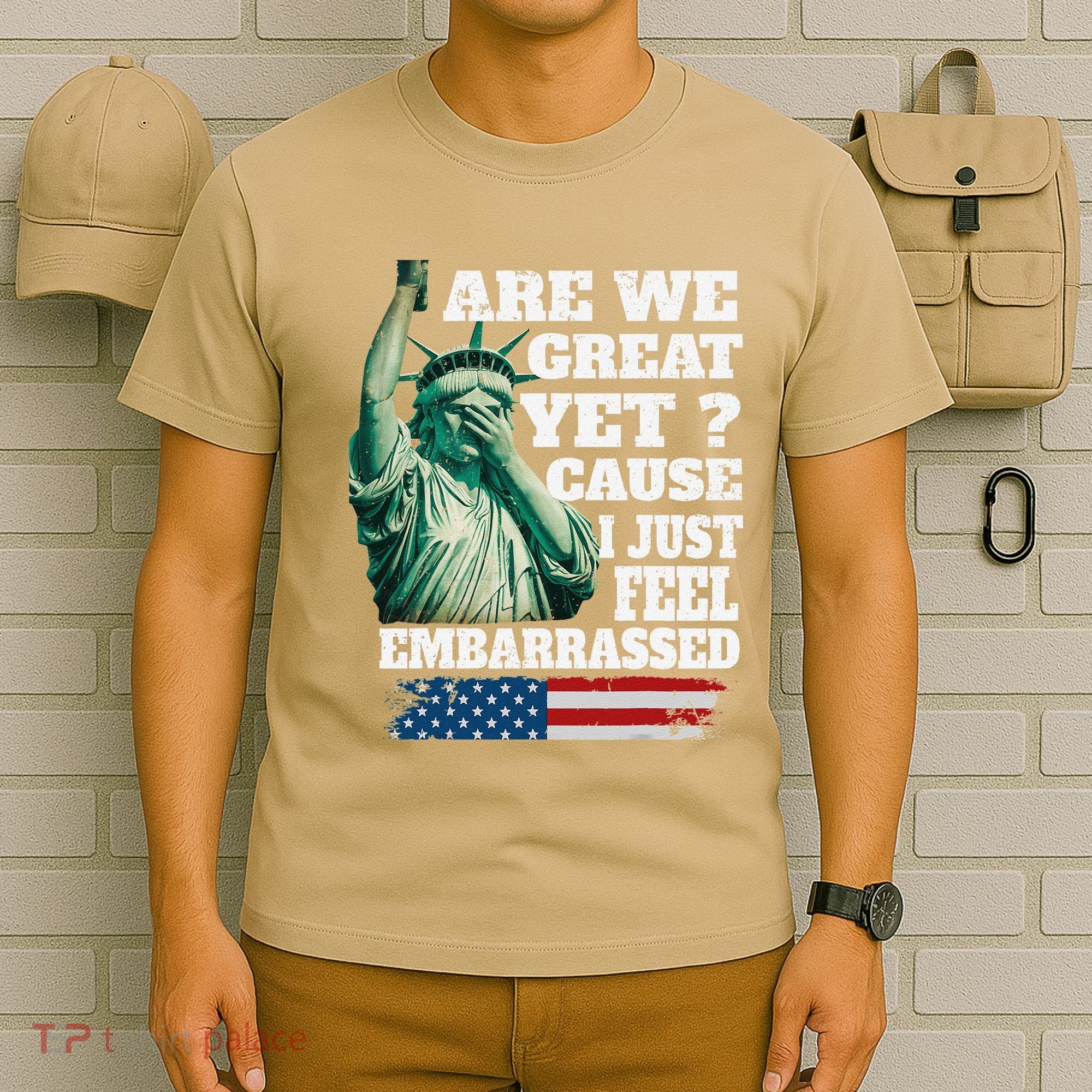 Are We Great Yet Cause I Just Feel Embarrassed T-Shirt