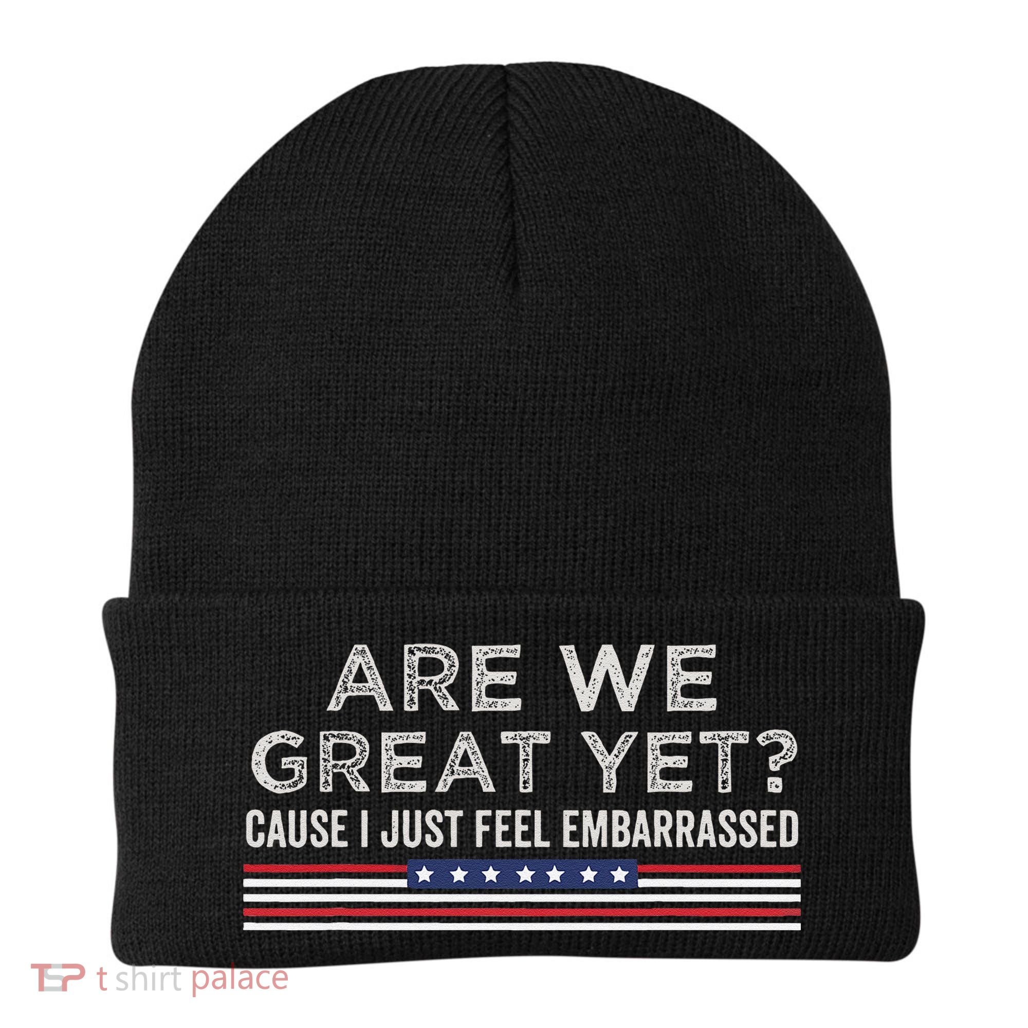 Are We Great Yet Cause I Just Feel Embarrassed Beanie