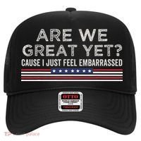 Are We Great Yet Cause I Just Feel Embarrassed Hat thumb 0