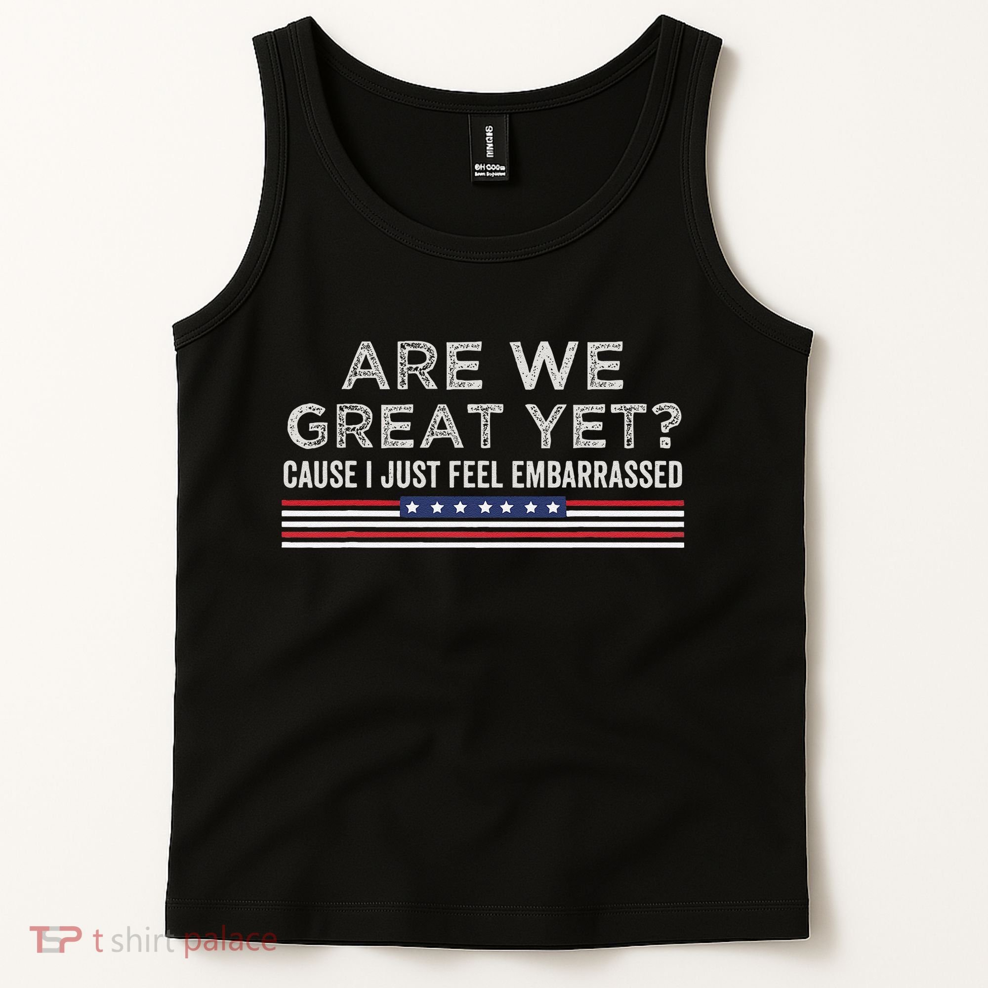 Are We Great Yet Cause I Just Feel Embarrassed Tank Top
