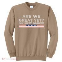 Are We Great Yet Cause I Just Feel Embarrassed Sweatshirt thumb 0