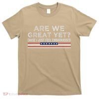 Are We Great Yet Cause I Just Feel Embarrassed T-Shirt thumb 0