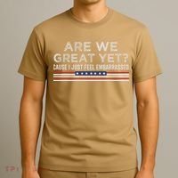 Are We Great Yet Cause I Just Feel Embarrassed T-Shirt thumb 3