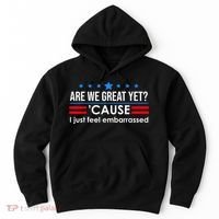 Are We Great Yet Cause I Just Feel Embarrassed Hoodie thumb 0