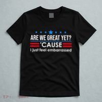 Are We Great Yet Cause I Just Feel Embarrassed T-Shirt thumb 5