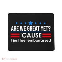 Are We Great Yet Cause I Just Feel Embarrassed Mousepad thumb 0