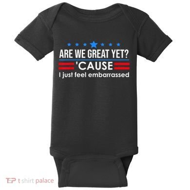 Are We Great Yet Cause I Just Feel Embarrassed Baby Bodysuit