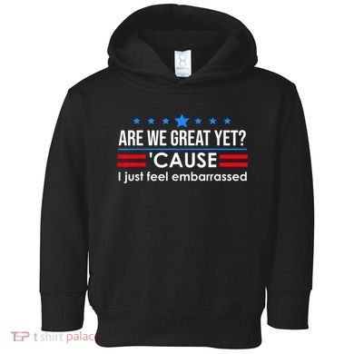Are We Great Yet Cause I Just Feel Embarrassed Toddler Hoodie