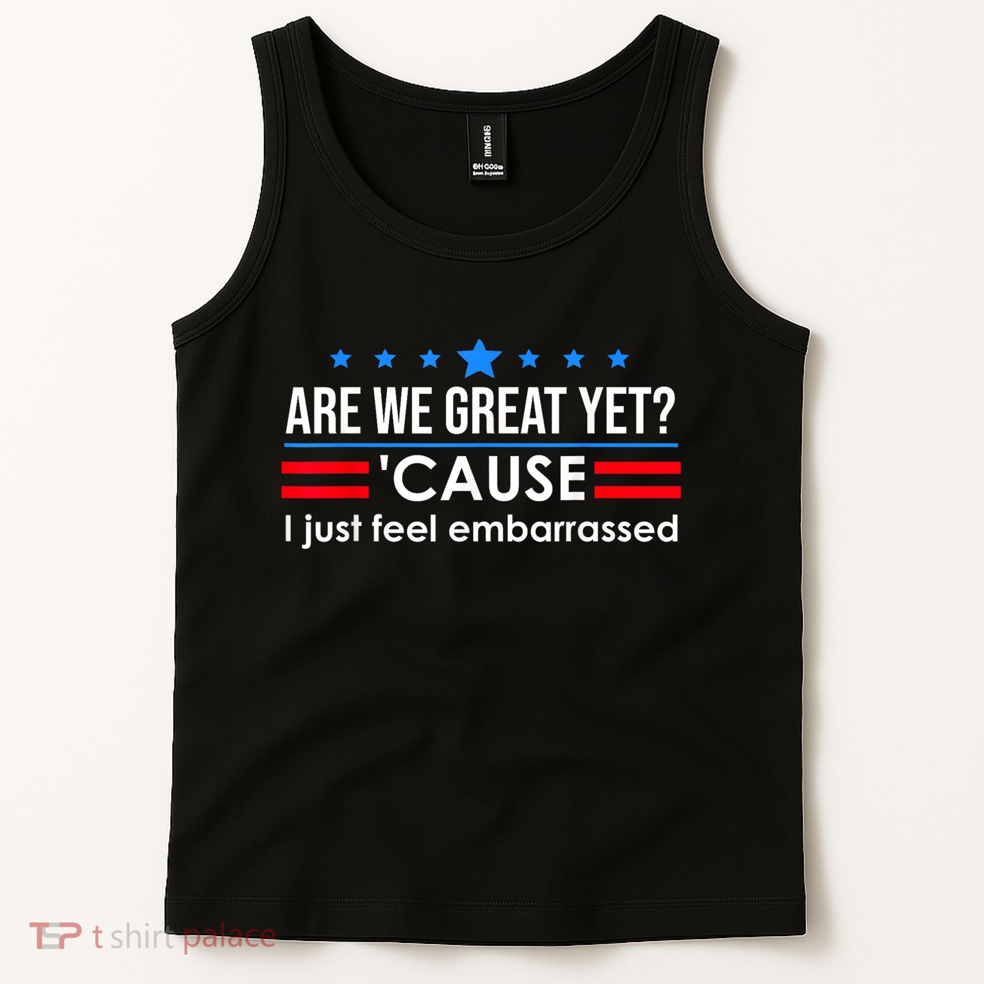 Are We Great Yet Cause I Just Feel Embarrassed Tank Top