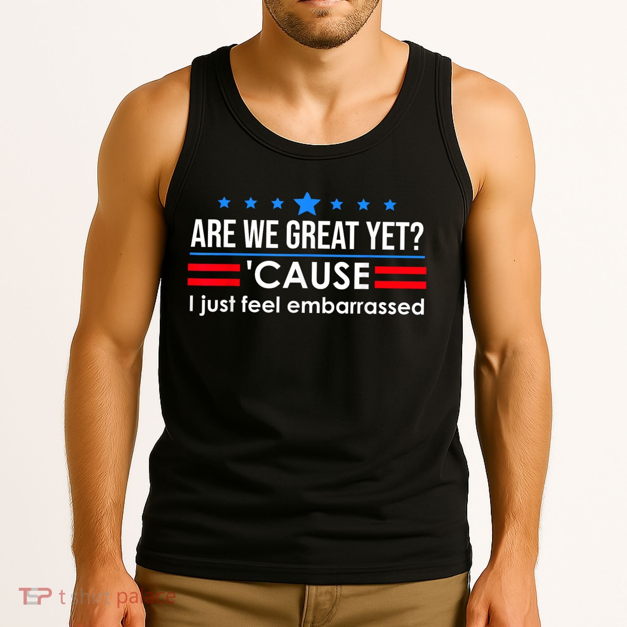 Are We Great Yet Cause I Just Feel Embarrassed Tank Top