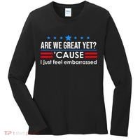 Are We Great Yet Cause I Just Feel Embarrassed Women's Long Sleeve Shirt thumb 0